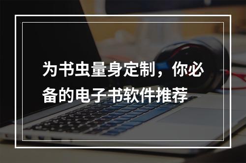 为书虫量身定制，你必备的电子书软件推荐