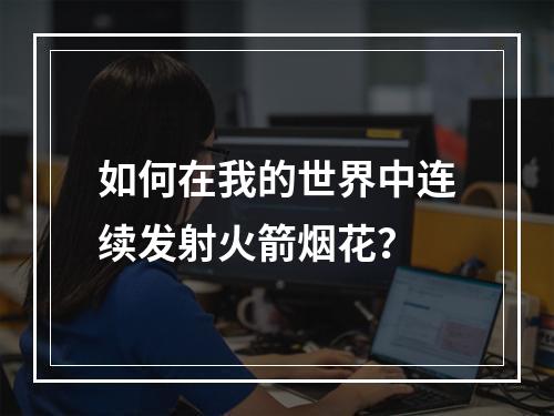 如何在我的世界中连续发射火箭烟花？