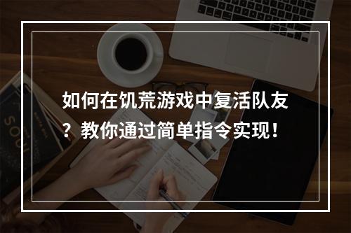 如何在饥荒游戏中复活队友？教你通过简单指令实现！