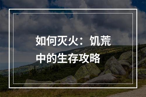 如何灭火：饥荒中的生存攻略