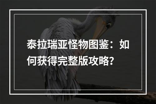 泰拉瑞亚怪物图鉴：如何获得完整版攻略？