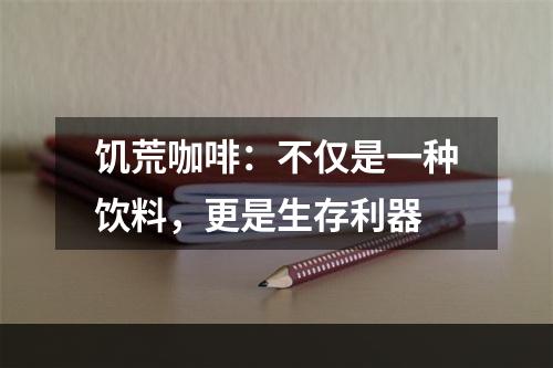 饥荒咖啡：不仅是一种饮料，更是生存利器