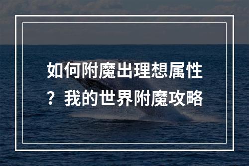 如何附魔出理想属性？我的世界附魔攻略