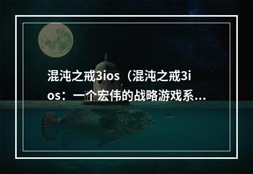 混沌之戒3ios（混沌之戒3ios：一个宏伟的战略游戏系列的新作）