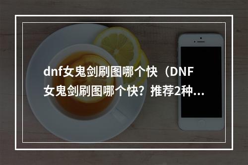 dnf女鬼剑刷图哪个快（DNF女鬼剑刷图哪个快？推荐2种解决方案！）