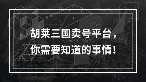 胡莱三国卖号平台，你需要知道的事情！