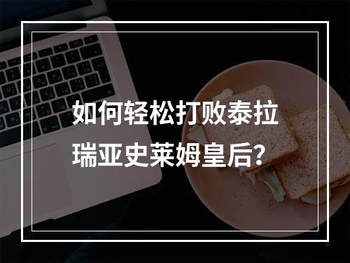 如何轻松打败泰拉瑞亚史莱姆皇后？