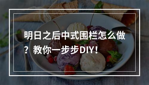 明日之后中式围栏怎么做？教你一步步DIY！