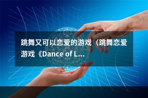 跳舞又可以恋爱的游戏（跳舞恋爱游戏《Dance of Love》教你如何制霸舞台！）