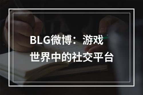 BLG微博：游戏世界中的社交平台