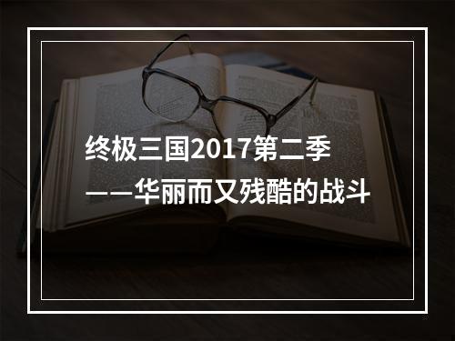 终极三国2017第二季——华丽而又残酷的战斗