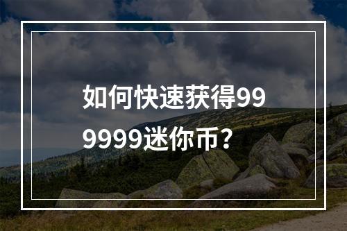 如何快速获得999999迷你币？