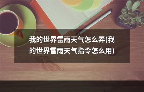 我的世界雷雨天气怎么弄(我的世界雷雨天气指令怎么用)