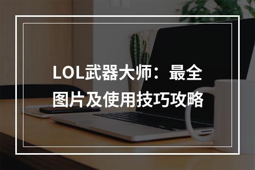 LOL武器大师：最全图片及使用技巧攻略