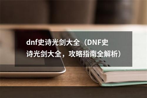 dnf史诗光剑大全（DNF史诗光剑大全，攻略指南全解析）