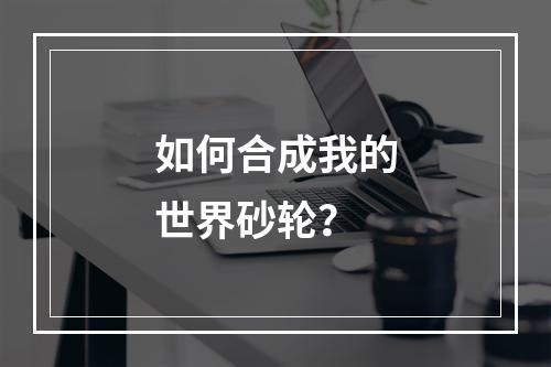 如何合成我的世界砂轮？