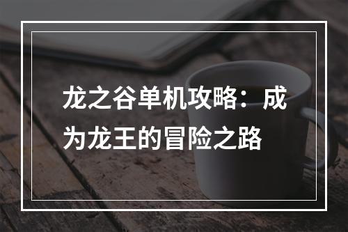 龙之谷单机攻略：成为龙王的冒险之路