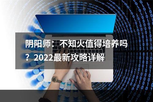 阴阳师：不知火值得培养吗？2022最新攻略详解