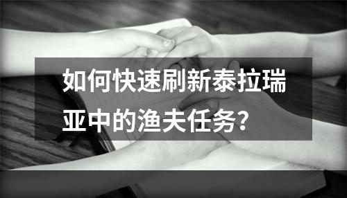 如何快速刷新泰拉瑞亚中的渔夫任务？