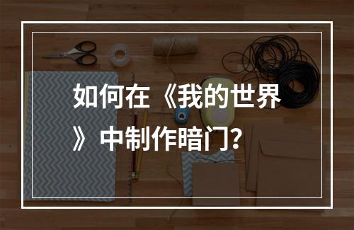 如何在《我的世界》中制作暗门？