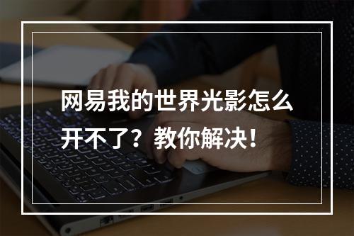 网易我的世界光影怎么开不了？教你解决！