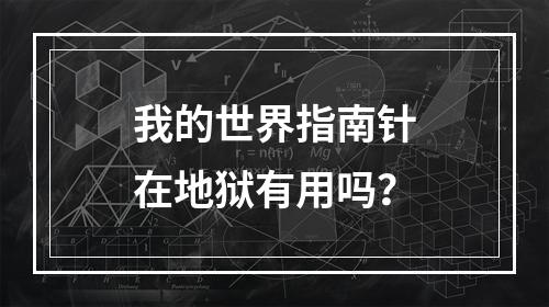 我的世界指南针在地狱有用吗？