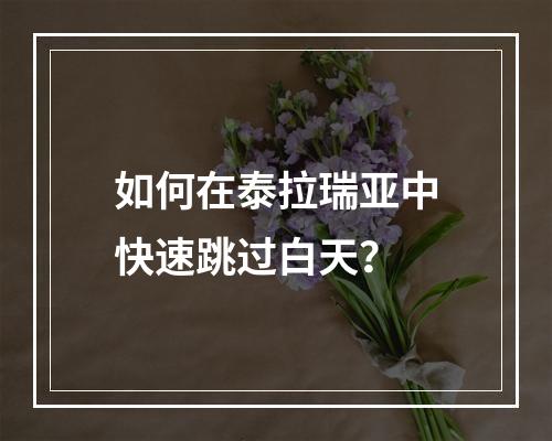 如何在泰拉瑞亚中快速跳过白天？