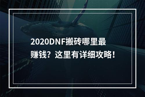 2020DNF搬砖哪里最赚钱？这里有详细攻略！