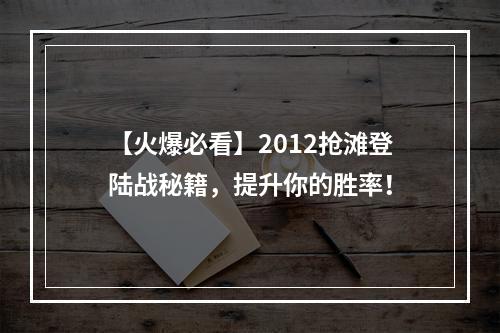 【火爆必看】2012抢滩登陆战秘籍，提升你的胜率！