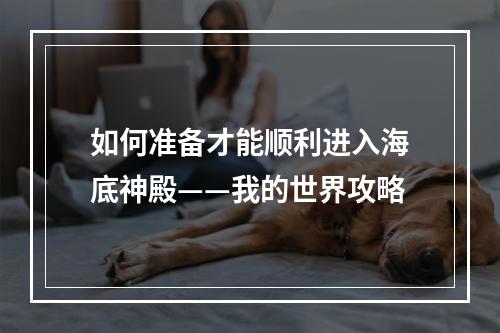 如何准备才能顺利进入海底神殿——我的世界攻略