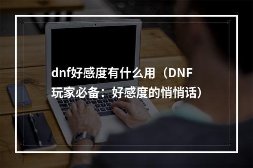 dnf好感度有什么用（DNF玩家必备：好感度的悄悄话）