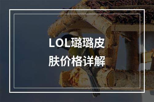 LOL璐璐皮肤价格详解