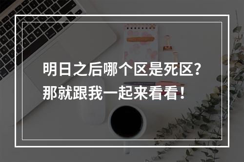 明日之后哪个区是死区？那就跟我一起来看看！