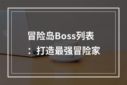 冒险岛Boss列表：打造最强冒险家