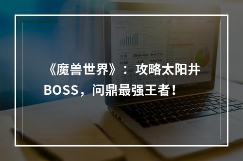 《魔兽世界》：攻略太阳井BOSS，问鼎最强王者！