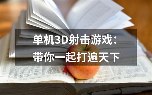 单机3D射击游戏：带你一起打遍天下