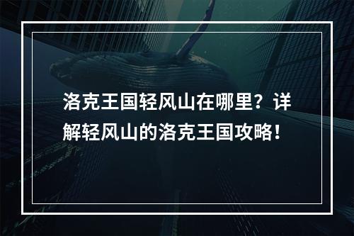 洛克王国轻风山在哪里？详解轻风山的洛克王国攻略！