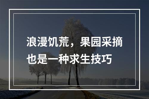 浪漫饥荒，果园采摘也是一种求生技巧