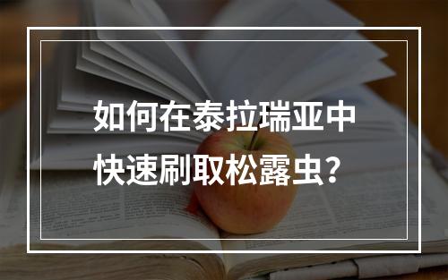 如何在泰拉瑞亚中快速刷取松露虫？