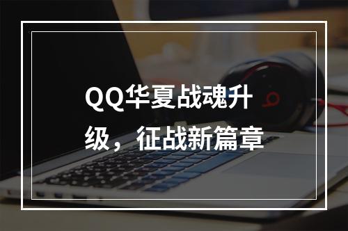 QQ华夏战魂升级，征战新篇章