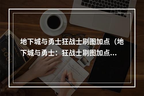 地下城与勇士狂战士刷图加点（地下城与勇士：狂战士刷图加点攻略全解析）