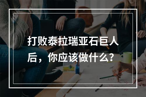 打败泰拉瑞亚石巨人后，你应该做什么？