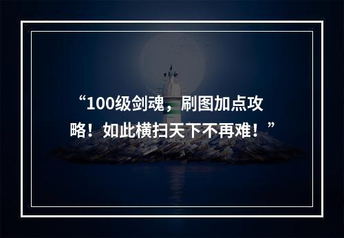 “100级剑魂，刷图加点攻略！如此横扫天下不再难！”