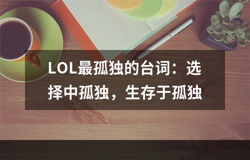 LOL最孤独的台词：选择中孤独，生存于孤独