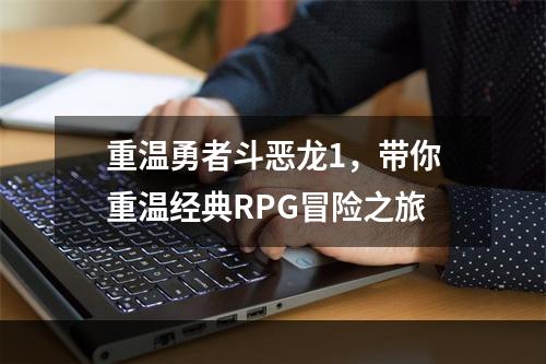 重温勇者斗恶龙1，带你重温经典RPG冒险之旅