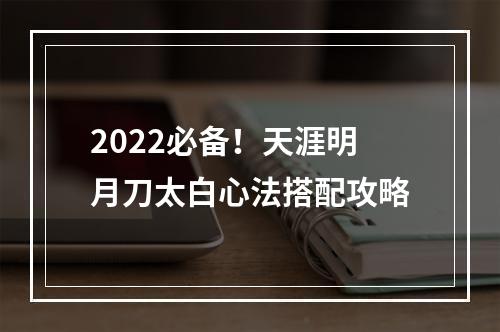 2022必备！天涯明月刀太白心法搭配攻略