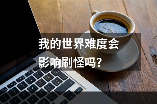 我的世界难度会影响刷怪吗？