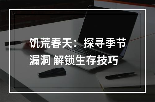 饥荒春天：探寻季节漏洞 解锁生存技巧