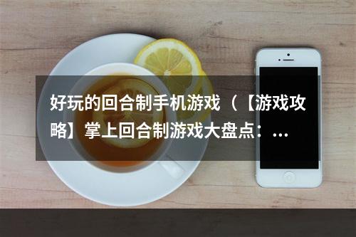 好玩的回合制手机游戏（【游戏攻略】掌上回合制游戏大盘点：这些手机游戏好玩又上瘾！）