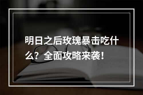 明日之后玫瑰暴击吃什么？全面攻略来袭！